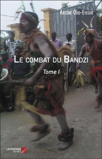 Couverture du livre « Le combat du bandzi t.1 » de Arsene Ondo Eyeghe aux éditions Editions Du Net