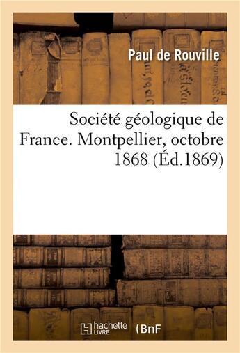 Couverture du livre « Société géologique de France. Montpellier, octobre 1868 » de Paul De Rouville aux éditions Hachette Bnf