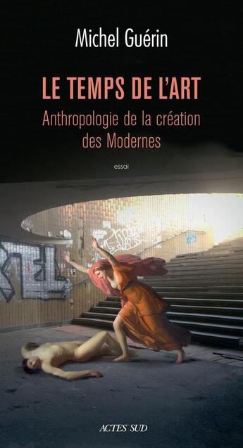 Couverture du livre « Le temps de l'art ; anthropologie de la création des Modernes » de Michel Guerin aux éditions Actes Sud