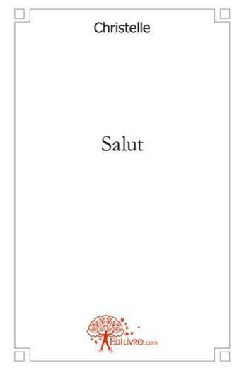 Couverture du livre « Salut » de Christelle C. aux éditions Edilivre