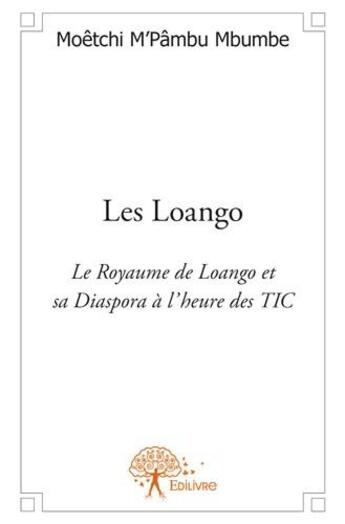 Couverture du livre « Les loango ; le royaume de loango et sa diaspora à l'heure de TIC » de Moetchi M'Pambu Mbumbe aux éditions Edilivre