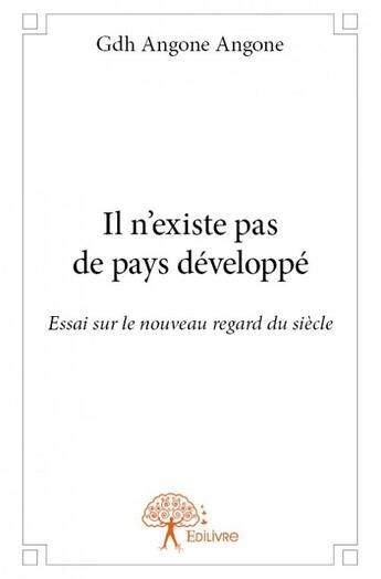 Couverture du livre « Il n'existe pas de pays développé ; essai sur le nouveau regard du siècle » de Gdh Angone Angone aux éditions Edilivre