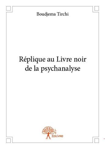 Couverture du livre « Réplique au livre noir de la psychanalyse » de Boudjema Tirchi aux éditions Edilivre