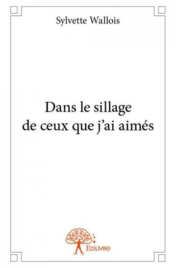 Couverture du livre « Dans le sillage de ceux que j'ai aimés » de Wallois Sylvette aux éditions Edilivre