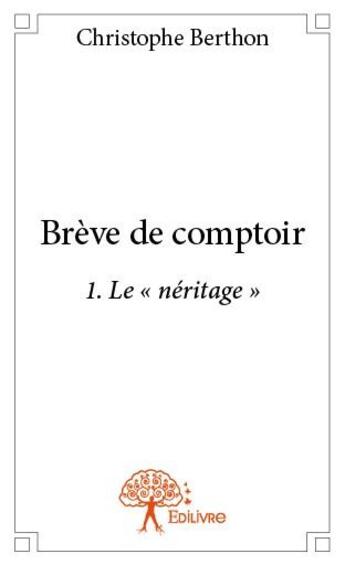 Couverture du livre « Brève de comptoir t.1 ; le néritage » de Christophe Berthon aux éditions Edilivre