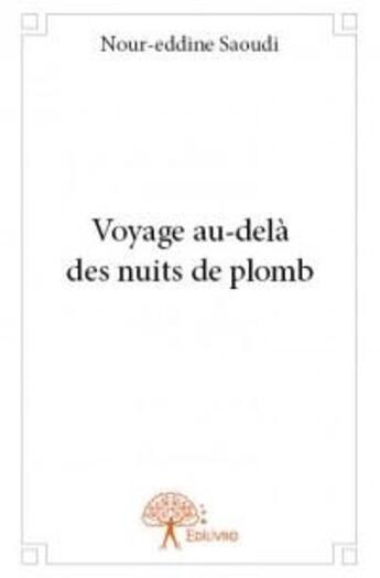 Couverture du livre « Voyage au-delà des nuits de plomb » de Nour-Eddine Saoudi aux éditions Edilivre