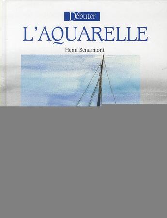 Couverture du livre « Débuter l'aquarelle » de Henri Senarmont aux éditions Oskar