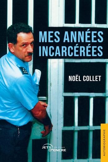 Couverture du livre « Mes années incarcérées » de Noel Collet aux éditions Jets D'encre