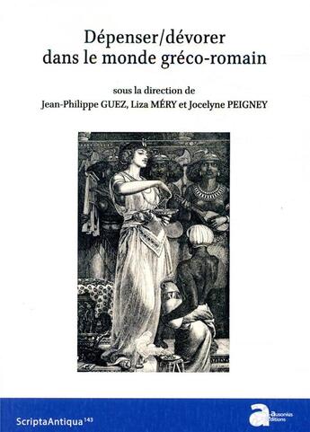 Couverture du livre « Dépenser/dévorer dans le monde gréco-romain » de Jocelyne Peigney et Jean-Philippe Guez et Liza Mery et Collectif aux éditions Ausonius