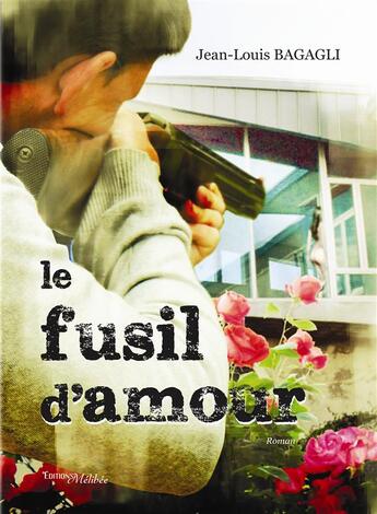 Couverture du livre « Le fusil d'amour » de Jean-Louis Bagagli aux éditions Melibee