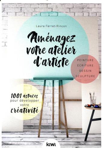 Couverture du livre « Aménagez votre atelier d'artiste ; 1001 astuces pour développer votre créativité » de Laura Ferret-Rincon aux éditions Kiwi