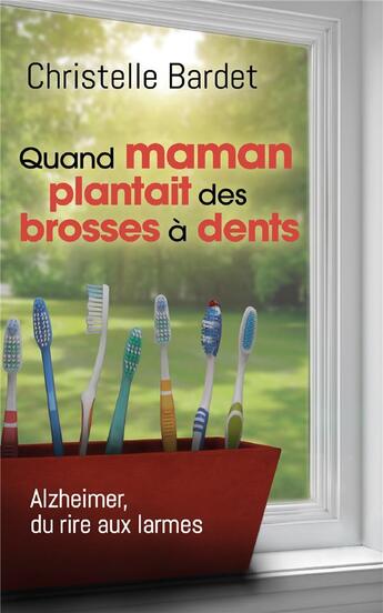 Couverture du livre « Quand maman plantait des brosses à dents ; Alzheimer, du rire aux larmes » de Christelle Bardet aux éditions Mon Poche