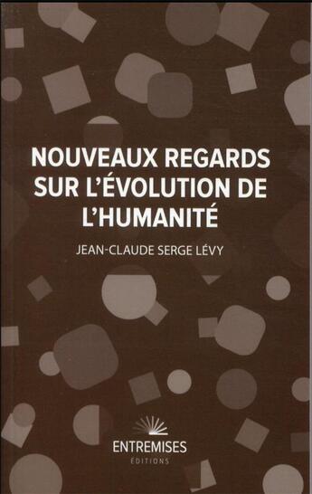 Couverture du livre « Nouveaux regards sur l'évolution de l'humanité » de Jean-Claude Serge Levy aux éditions Entremises