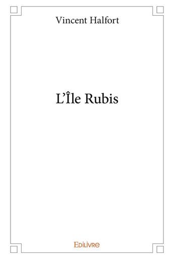 Couverture du livre « L'Île Rubis » de Halfort Vincent aux éditions Edilivre