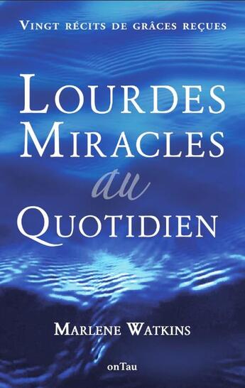 Couverture du livre « Lourdes, Miracles au quotidien : Ving récits de grâces reçues (2e édition) » de Marlene Watkins aux éditions Ontau