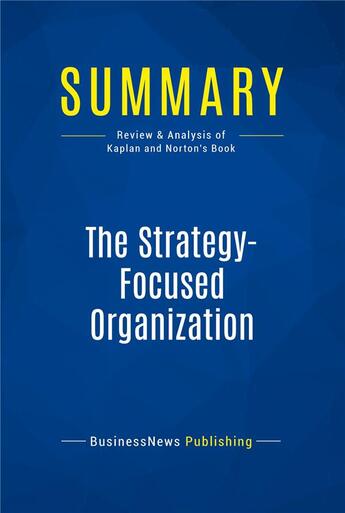 Couverture du livre « Summary: The Strategy-Focused Organization (review and analysis of Kaplan and Norton's Book) » de Businessnews Publish aux éditions Business Book Summaries