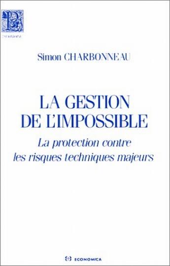 Couverture du livre « La gestion de l'impossible ; la protection contre les risques techniques majeurs » de Simon Charbonneau aux éditions Economica