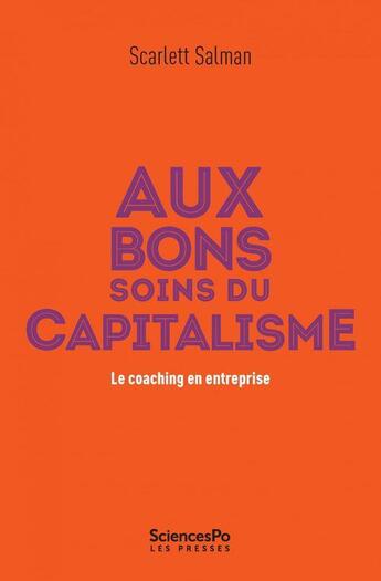 Couverture du livre « Aux bons soins du capitalisme - le coaching en entreprise » de Salman Scarlett aux éditions Presses De Sciences Po