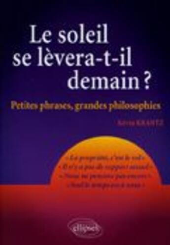 Couverture du livre « Le soleil se lèvera-t-il demain ? ; petites phrases, grandes philosophies » de Krantz Kevin aux éditions Ellipses