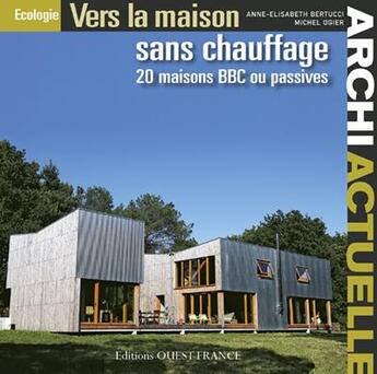 Couverture du livre « Vers la maison sans chauffage ; 20 maison BBC ou passives » de Anne-Elisabeth Bertucci et Michel Ogier aux éditions Ouest France