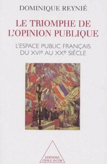 Couverture du livre « Le triomphe de l'opinion publique ; l'espace publique français du XVIe au XXe siècle » de Dominique Reynie aux éditions Odile Jacob