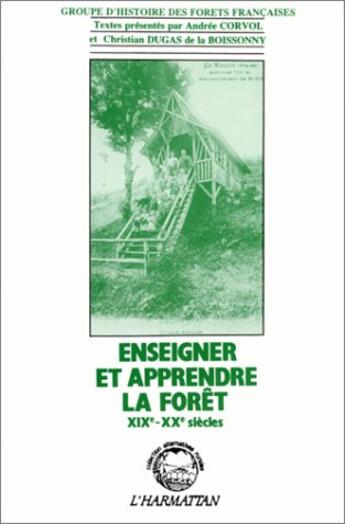 Couverture du livre « Enseigner et apprendre la forêt ; XIX et XX siècles » de Andres Corvol et Christian Dugas De La Boissonny aux éditions L'harmattan