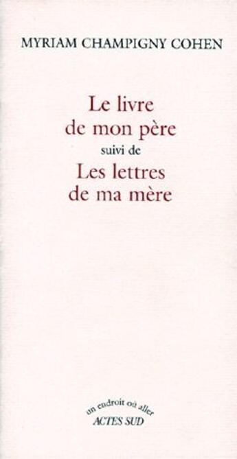 Couverture du livre « Le livre de mon père ; les lettres de ma mère » de Myriam Champigny Cohen aux éditions Actes Sud