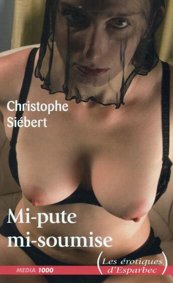 Couverture du livre « Mi-pute, mi-soumise » de Christophe Siebert aux éditions Media 1000