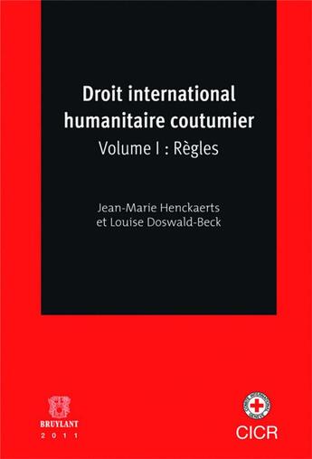 Couverture du livre « Droit international humanitaire coutumier Tome 1 ; règles » de Louise Doswald-Beck et Jean-Marie Henckaerts aux éditions Bruylant