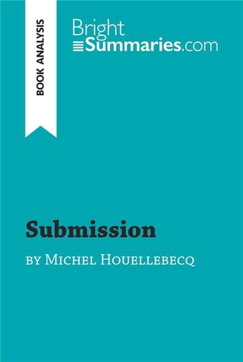 Couverture du livre « Submission by Michel Houellebecq (Book Analysis) : Detailed Summary, Analysis and Reading Guide » de Bright Summaries aux éditions Brightsummaries.com