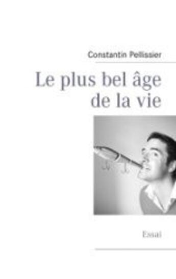 Couverture du livre « Le plus bel âge de la vie » de Constantin Pellissier aux éditions Books On Demand