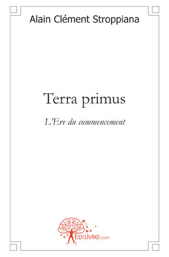 Couverture du livre « Terra primus ; l'ère du commencement » de Alain Clement Stroppiana aux éditions Edilivre