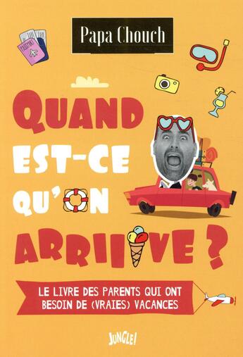 Couverture du livre « Quand est-ce qu'on arrive ? le livre des parents qui ont besoin de (vraies) vacances » de Papa Chouch aux éditions Jungle