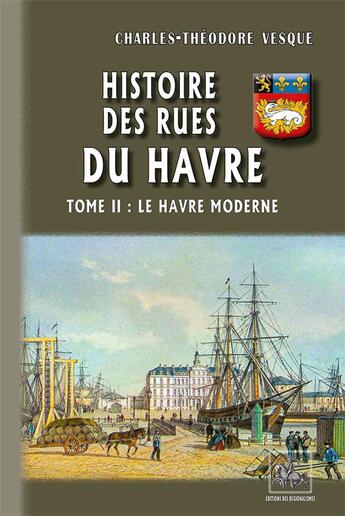 Couverture du livre « Histoire des rues du Havre Tome 2 ; le Havre moderne » de Charles-Theodore Vesque aux éditions Editions Des Regionalismes