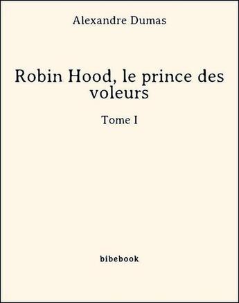 Couverture du livre « Robin Hood, le prince des voleurs t.1 » de Alexandre Dumas aux éditions Bibebook