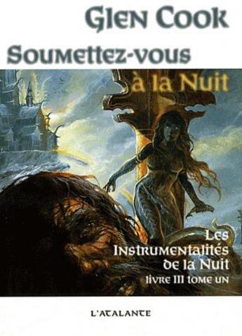 Couverture du livre « Les instrumentalités de la nuit Tome 3 ; soumettez-vous à la nuit Tome 1 » de Glen Cook aux éditions L'atalante