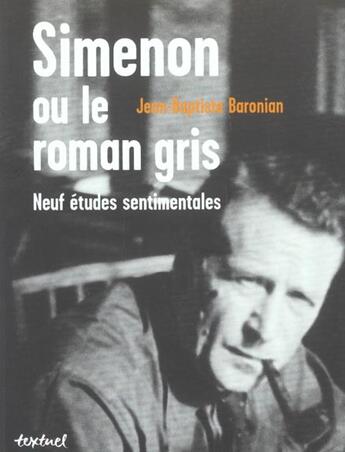 Couverture du livre « Simenon ou le roman gris ; neuf études sentimentales » de Baronian Jean-Baptis aux éditions Textuel