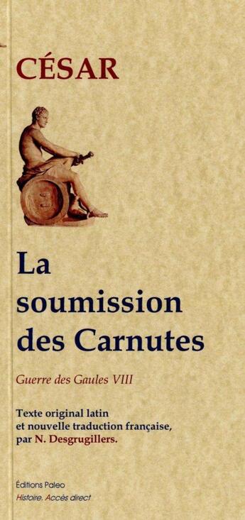 Couverture du livre « La guerre des Gaules Tome 8 ; la soumission des Carnutes » de Jules Cesar aux éditions Paleo