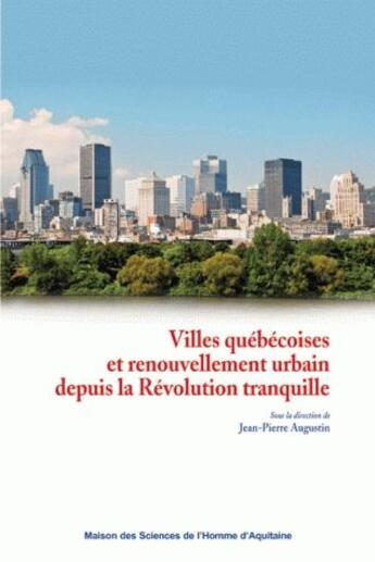 Couverture du livre « Villes québécoises et renouvellement urbain depuis la Révolution tranquille » de Jean-Pierre Augustin aux éditions Maison Sciences De L'homme D'aquitaine