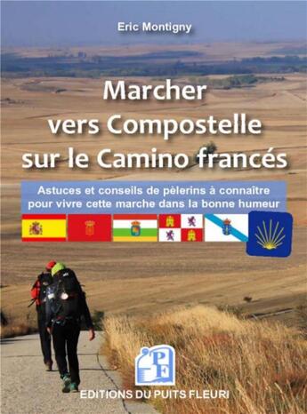 Couverture du livre « Marcher vers Compostelle sur le Camino Frances ; astuces et conseils à connaitre pour vivre cette marche sereinement » de Eric Montigny aux éditions Puits Fleuri