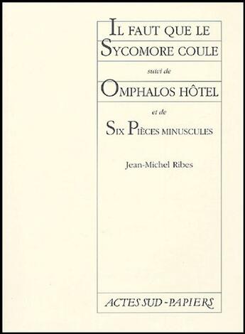 Couverture du livre « Il faut que le sycomore coule ; Omphalos hotel ; six pièces minuscu » de Jean-Michel Ribes aux éditions Actes Sud-papiers