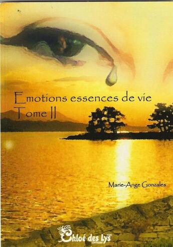 Couverture du livre « Emotions essence de vie t.2 » de Marie-Ange Gonzales aux éditions Chloe Des Lys