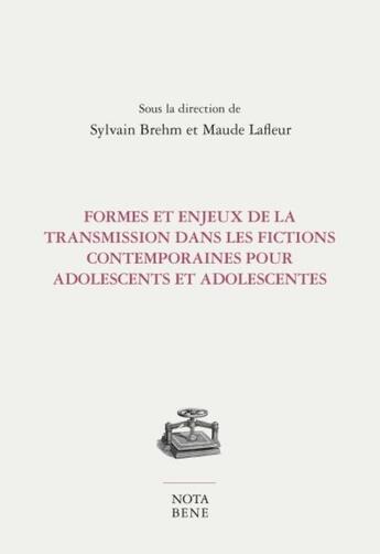 Couverture du livre « Formes et enjeux de la transmission dans les fictions contemporaines pour adolescents et adolescente » de Sylvain Brehm aux éditions Nota Bene