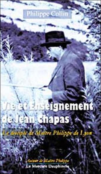 Couverture du livre « Vie et enseignement de jean chapas - le disciple de maitre philippe de lyon » de Philippe Collin aux éditions Mercure Dauphinois