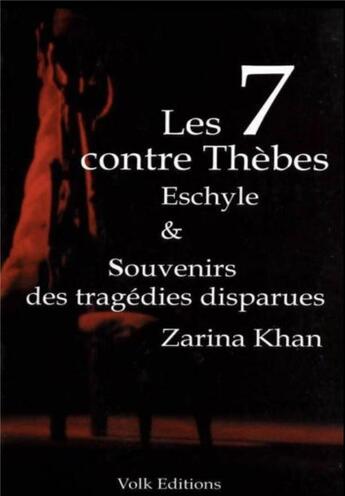 Couverture du livre « Les 7 contre Thèbes ; souvenirs des tragédies disparues (2e édition) » de Eschyle et Zarina Khan aux éditions Volk Editions