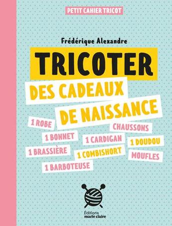 Couverture du livre « Tricoter des cadeaux de naissance » de Frederique Alexandre aux éditions Marie-claire