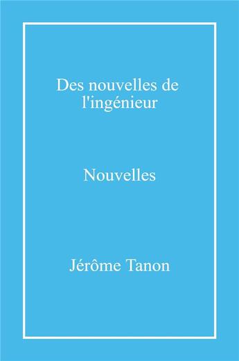 Couverture du livre « Des nouvelles de l'ingenieur » de Jerome Tanon aux éditions Librinova