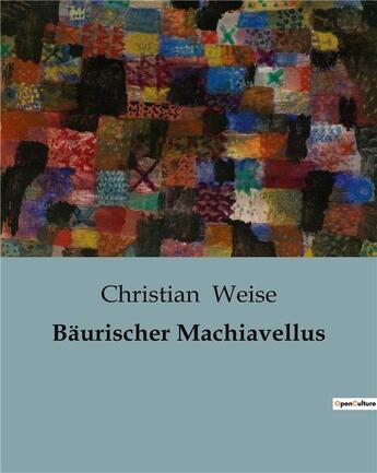 Couverture du livre « Bäurischer Machiavellus » de Weise Christian aux éditions Culturea