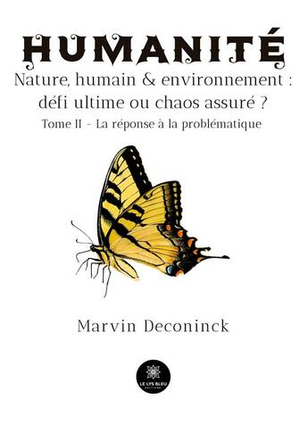 Couverture du livre « Humanité : Nature, humain et environnement : défi ultime ou chaos assuré ? Tome II - La réponse à la problématique » de Deconinck Marvin aux éditions Le Lys Bleu