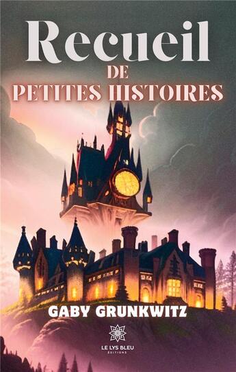 Couverture du livre « Recueil de petites histoires » de Grunkwitz Gaby aux éditions Le Lys Bleu